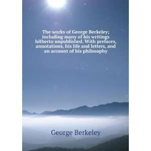 The works of George Berkeley; including many of his writings hitherto 