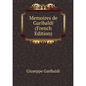  Memoires de Garibaldi (French Edition) Giuseppe Garibaldi Books