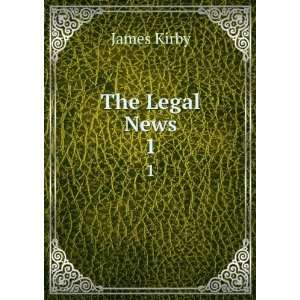  The Legal News. 1 James Kirby Books