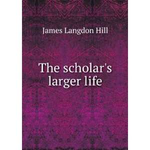  The scholars larger life James Langdon Hill Books