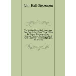 The Works of John Hall Stevenson, Esq Containing, Crazy Tales. Fables 