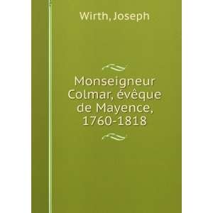   Colmar, Ã©vÃªque de Mayence, 1760 1818 Joseph Wirth Books