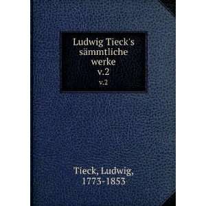   Ludwig Tiecks sÃ¤mmtliche werke. v.2 Ludwig, 1773 1853 Tieck