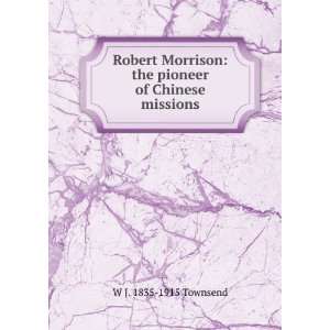 Robert Morrison the pioneer of Chinese missions