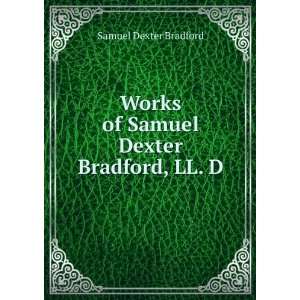   Works of Samuel Dexter Bradford, LL. D. Samuel Dexter Bradford Books