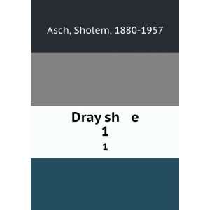  Dray sh e. 1 Sholem, 1880 1957 Asch Books