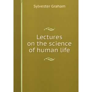   on the science of human life Sylvester Graham  Books