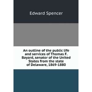  An outline of the public life and services of Thomas F. Bayard 