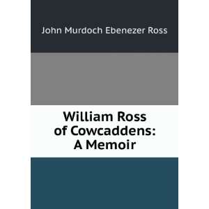   William Ross of Cowcaddens A Memoir John Murdoch Ebenezer Ross