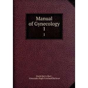  Manual of Gynecology. 1 Alexander Hugh Freeland Barbour 