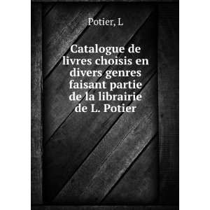   choisis en divers genres faisant partie de la librairie de L. Potier