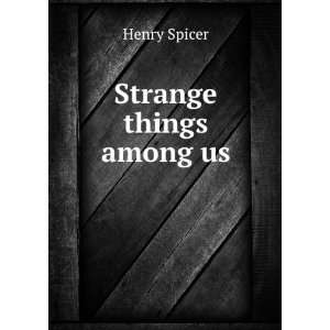  Strange things among us Henry Spicer Books