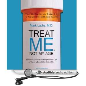 Treat Me, Not My Age A Doctors Guide to Getting the Best Care as You 